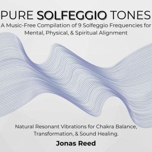 Pure Solfeggio Tones: A Music-Free Compilation of 9 Solfeggio Frequencies for Mental, Physical, & Spiritual alignment. Natural
