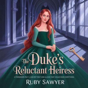 The Duke's Reluctant Heiress: a forbidden pact, a hidden past and a love that can ruin everything