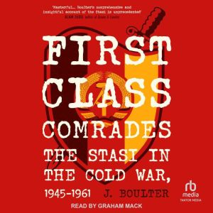 First Class Comrades: The Stasi in the Cold War, 1945-1961