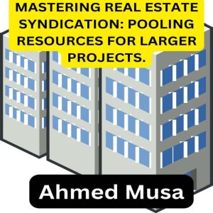 MASTERING REAL ESTATE SYNDICATION: POOLING RESOURCES FOR LARGER PROJECTS.