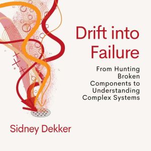 Drift Into Failure: From Hunting Broken Components to Understanding Complex Systems
