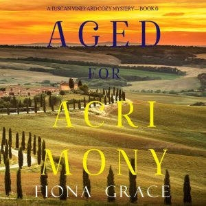 Aged for Acrimony A Tuscan Vineyard ..., Fiona Grace