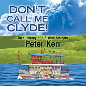 Don't Call Me Clyde!: Jazz Journey of a Sixties Stomper
