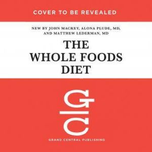 The Whole Foods Diet: The Lifesaving Plan for Health and Longevity, John Mackey