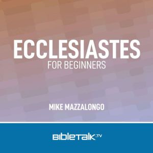 Ecclesiastes for Beginners, Mike Mazzalongo
