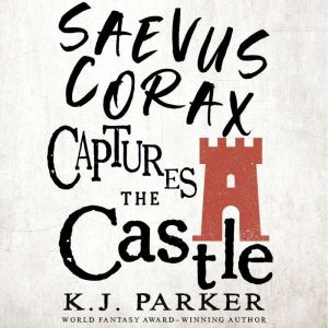 Saevus Corax Captures the Castle, K. J. Parker