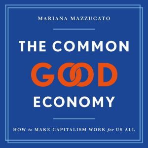 The Common Good Economy, Mariana Mazzucato