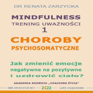 Choroby psychosomatyczne. Jak zmienic emocje negatywne na pozytywne i uzdrowic cialo?