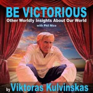 BE VICTORIOUS!: UNWORLDLY KNOWLEDGE ABOUT OUR WORLD