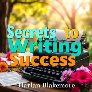 Secrets to Writing Success: Simple Strategies for Captivating Stories: "Elevate your storytelling! Dive into engaging audio le