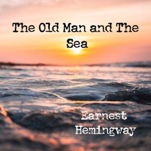 The Old Man and The Sea, Earnest Hemingway