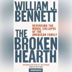 The Broken Hearth: Reversing the Moral Collapse of the American Family, William J. Bennett