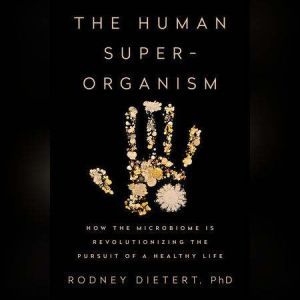 The Human Superorganism, Rodney Dietert, PhD