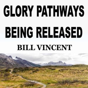 GLORY PATHWAYS BEING REVEALED, Bill Vincent