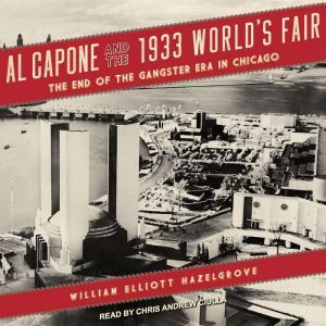 Al Capone and the 1933 Worlds Fair, William Elliott Hazelgrove