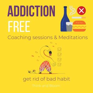 Addiction Free Coaching sessions  Me..., Think and Bloom