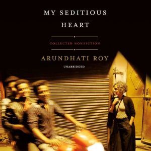 My Seditious Heart, Arundhati Roy