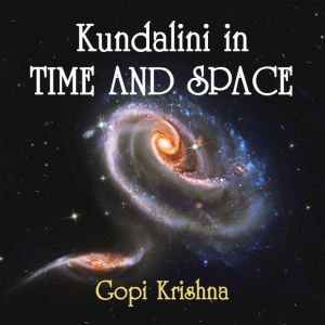 Kundalini in Time and Space, Gopi Krishna