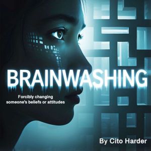 Brainwashing: Forcibly Changing Someone's Beliefs or Attitudes