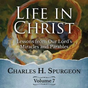 Life in Christ Vol 7, Charles H. Spurgeon