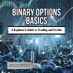 Binary Options Basics: A Beginner's Guide to Trading and Profits