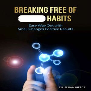 BREAKING FREE OF ATOMIC HABITS: Easy Way Out With Small Changes Positive Results