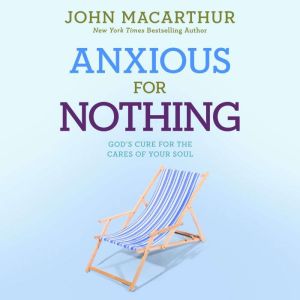 Anxious For Nothing: God's Cure for the Cares of Your Soul