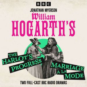 William Hogarths A Harlots Progress & Marriage a la Mode: Two Full-Cast BBC Radio Dramas