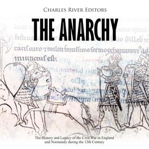 The Anarchy The History and Legacy o..., Charles River Editors