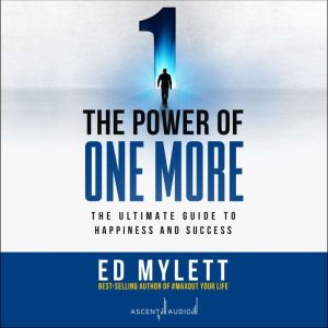 The Power of One More The Ultimate Guide to Happiness and Success, Ed Mylett