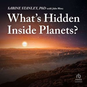 Whats Hidden Inside Planets?, Sabine Stanley