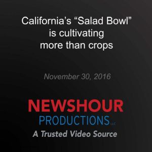 Californias Salad Bowl is cultivat..., PBS NewsHour