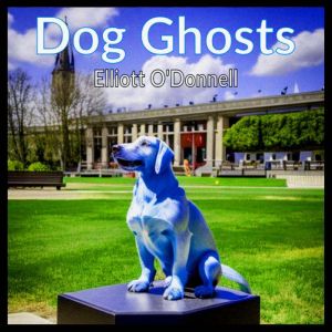 Dog Ghosts, Elliott ODonnell