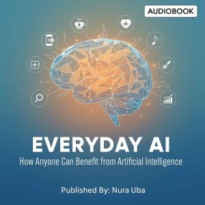 Everyday AI: How Anyone Can Benefit from Artificial Intelligence