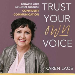 Trust Your Own Voice: Growing Your Influence Through Confident Communication