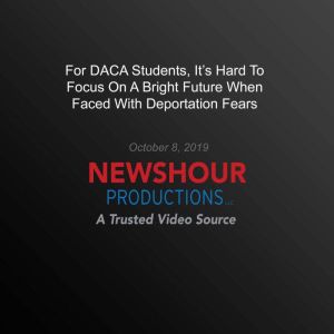 For Daca Students, Its Hard To Focus..., PBS NewsHour