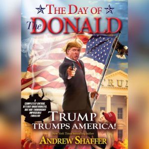 The Day of the Donald: Trump Trumps America!, Andrew Shaffer