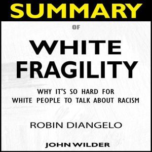 SUMMARY Of White Fragility: Why It's So Hard For White People To Talk About Racism