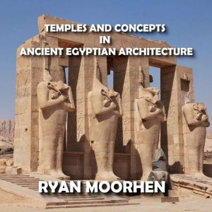 Temples and Concepts of Ancient Egypt..., RYAN MOORHEN