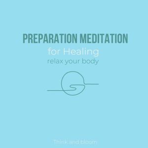 Preparation Meditation for Healing  ..., Think and Bloom