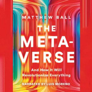 The Metaverse: And How it Will Revolutionize Everything, Matthew Ball