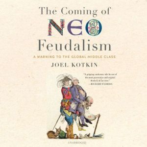 The Coming of Neo-Feudalism: A Warning to the Global Middle Class, Joel Kotkin