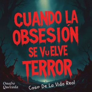 Cuando La Obsesin Se Vuelve Terror- Caso Del La Vida Real