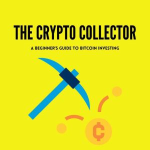 The Crypto Collector A Beginner's Guide to Bitcoin Investing