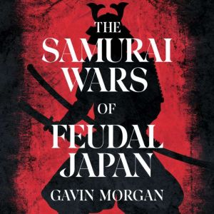 The Samurai Wars of Feudal Japan, Gavin Morgan