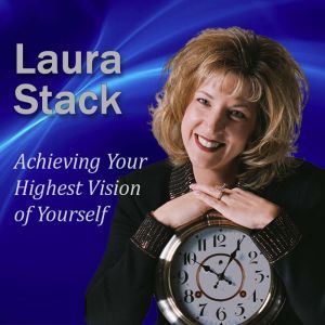 Achieving Your Highest Vision of Yourself: Designing Your Ideal Life, Laura Stack MBA, CSP