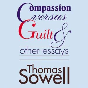 Compassion Versus Guilt and Other Ess..., Thomas Sowell