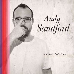 Me the Whole Time, Andy Sandford