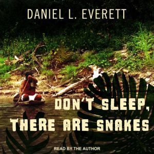 Don't Sleep, There Are Snakes Life and Language in the Amazonian Jungle, Daniel L. Everett