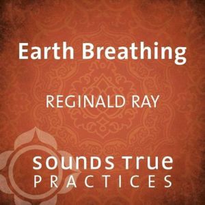Earth Breathing, Reginald A. Ray, PhD